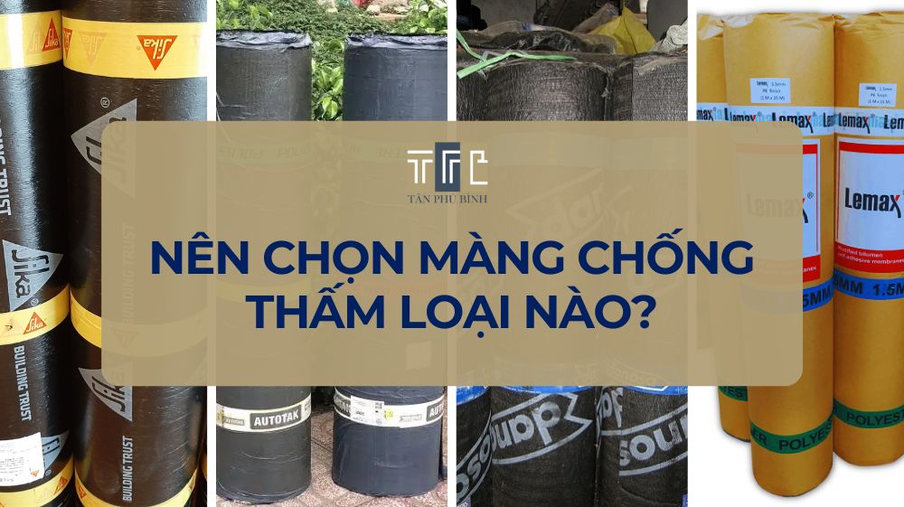 Nên chọn màng chống thấm nào? – Tư vấn chọn loại phù hợp cho từng công trình