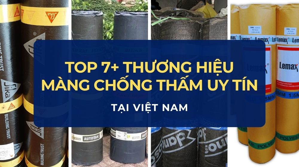 Top 7+ thương hiệu màng chống thấm uy tín tại Việt Nam